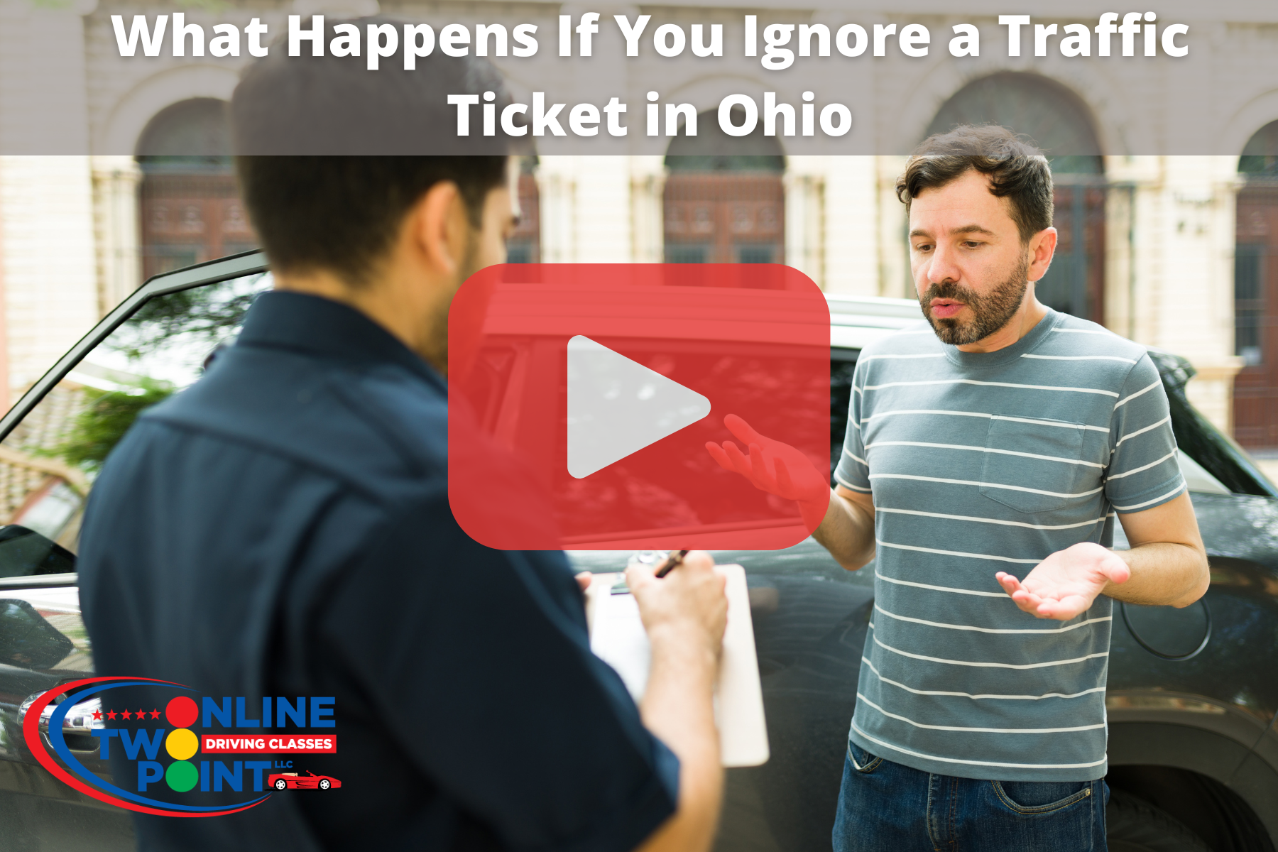 A man standing beside a car talking to another person, possibly a police officer, who is holding a clipboard. The man has his hands slightly raised in explanation. Text at the top says, “What Happens If You Ignore a Traffic Ticket in Ohio,” with a large play button overlaid.